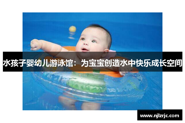 水孩子婴幼儿游泳馆：为宝宝创造水中快乐成长空间